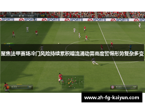 聚焦法甲赛场冷门风险持续累积暗流涌动需高度警惕形势复杂多变 聚焦法甲赛场冷门风险持续累积暗流涌动需高度警惕形势复杂多变