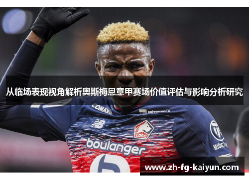 从临场表现视角解析奥斯梅恩意甲赛场价值评估与影响分析研究