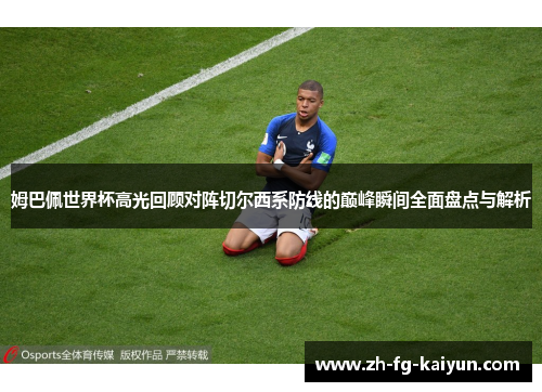 姆巴佩世界杯高光回顾对阵切尔西系防线的巅峰瞬间全面盘点与解析 姆巴佩世界杯高光回顾对阵切尔西系防线的巅峰瞬间全面盘点与解析