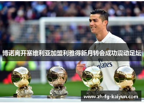 博诺离开塞维利亚加盟利雅得新月转会成功震动足坛