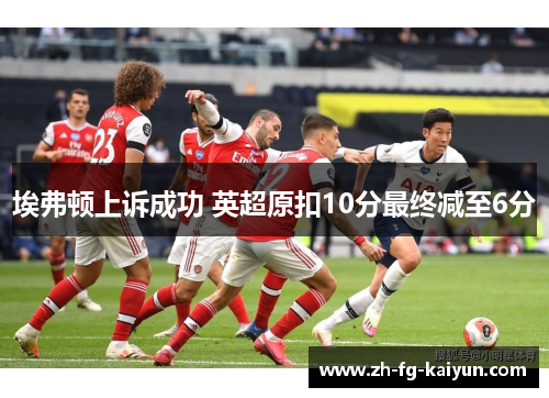 埃弗顿上诉成功 英超原扣10分最终减至6分 埃弗顿上诉成功 英超原扣10分最终减至6分