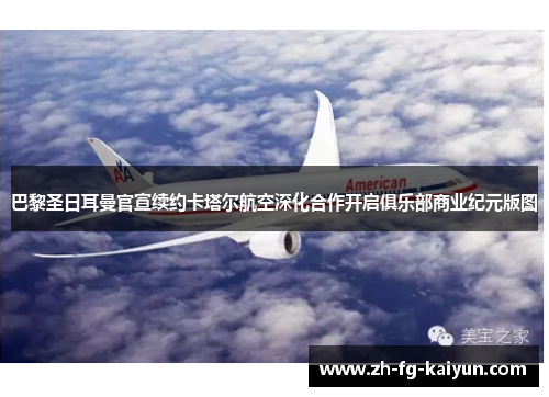 巴黎圣日耳曼官宣续约卡塔尔航空深化合作开启俱乐部商业纪元版图 巴黎圣日耳曼官宣续约卡塔尔航空深化合作开启俱乐部商业纪元版图