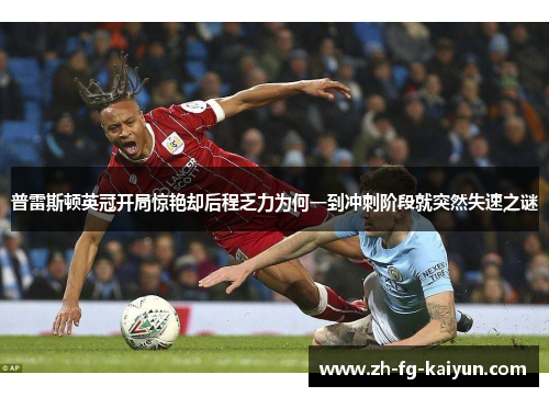 普雷斯顿英冠开局惊艳却后程乏力为何一到冲刺阶段就突然失速之谜